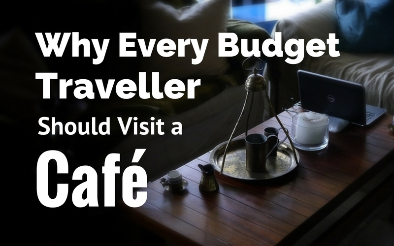 Why Every Budget Traveller Should Visit a Café